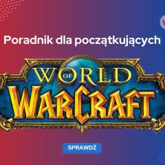 Poradnik dla początkujących w World of Warcraft. Odkryj Azeroth i rozpocznij swoją przygodę w tej legendarnej grze.